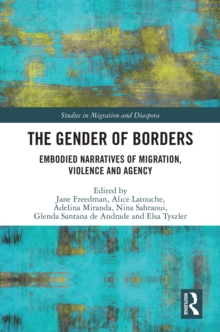 The Gender of Borders : Embodied Narratives of Migration, Violence and Agency