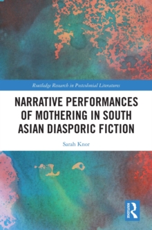 Narrative Performances of Mothering in South Asian Diasporic Fiction