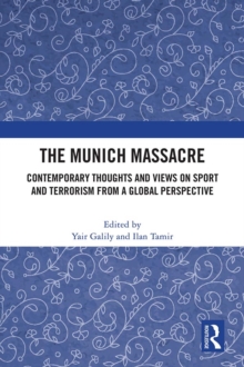 The Munich Massacre : Contemporary Thoughts and Views on Sport and Terrorism from a Global Perspective