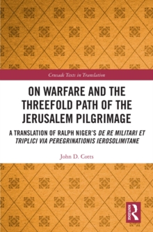 On Warfare and the Threefold Path of the Jerusalem Pilgrimage : A Translation of Ralph Niger's De re militari et triplici via peregrinationis Ierosolimitane