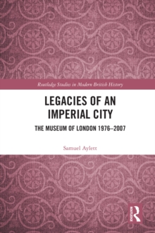 Legacies of an Imperial City : The Museum of London 1976-2007