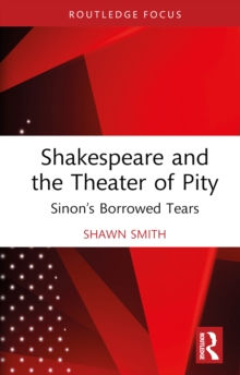 Shakespeare and the Theater of Pity : Sinon's Borrowed Tears