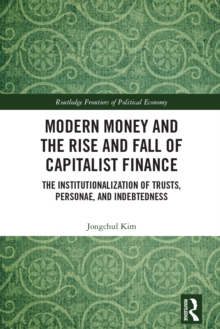 Modern Money and the Rise and Fall of Capitalist Finance : The Institutionalization of Trusts, Personae and Indebtedness