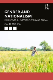 Gender and Nationalism : Perspectives on Partition Fiction and Cinema