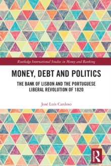 Money, Debt and Politics : The Bank of Lisbon and the Portuguese Liberal Revolution of 1820