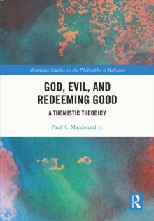 God, Evil, and Redeeming Good : A Thomistic Theodicy