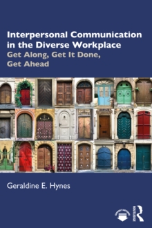 Interpersonal Communication in the Diverse Workplace : Get Along, Get It Done, Get Ahead