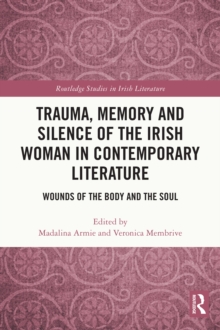 Trauma, Memory and Silence of the Irish Woman in Contemporary Literature : Wounds of the Body and the Soul