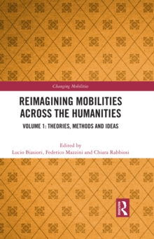 Reimagining Mobilities across the Humanities : Volume 1: Theories, Methods and Ideas