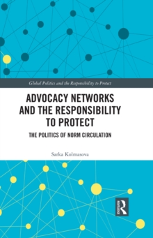 Advocacy Networks and the Responsibility to Protect : The Politics of Norm Circulation