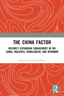 The China Factor : Beijing's Expanding Engagement in Sri Lanka, Maldives, Bangladesh, and Myanmar