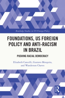 Foundations, US Foreign Policy and Anti-Racism in Brazil : Pushing Racial Democracy