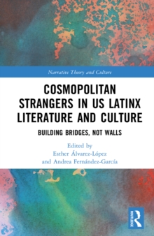 Cosmopolitan Strangers in US Latinx Literature and Culture : Building Bridges, Not Walls