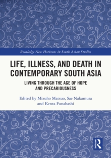 Life, Illness, and Death in Contemporary South Asia : Living through the Age of Hope and Precariousness