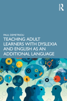 Teaching Adult Learners with Dyslexia and English as an Additional Language : Practical Tips to Support Best Practice