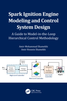 Spark Ignition Engine Modeling and Control System Design : A Guide to Model-in-the-Loop Hierarchical Control Methodology