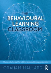 The Behavioural Learning Classroom : Making Schools More Effective and Compassionate