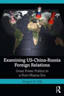 Examining US-China-Russia Foreign Relations : Power Relations in a Post-Obama Era