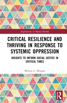 Critical Resilience and Thriving in Response to Systemic Oppression : Insights to Inform Social Justice in Critical Times