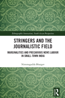 Stringers and the Journalistic Field : Marginalities and Precarious News Labour in Small-Town India