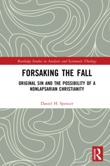 Forsaking the Fall : Original Sin and the Possibility of a Nonlapsarian Christianity