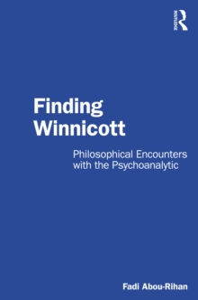 Finding Winnicott : Philosophical Encounters with the Psychoanalytic