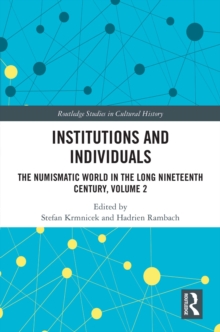 Institutions and Individuals : The Numismatic World in the Long Nineteenth Century, Volume 2