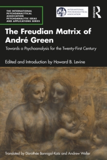 The Freudian Matrix of ?Andre Green : Towards a Psychoanalysis for the Twenty-First Century