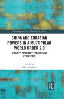 China and Eurasian Powers in a Multipolar World Order 2.0 : Security, Diplomacy, Economy and Cyberspace