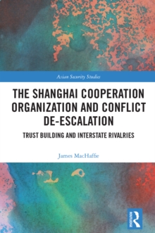 The Shanghai Cooperation Organization and Conflict De-escalation : Trust Building and Interstate Rivalries