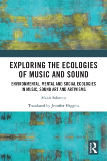 Exploring the Ecologies of Music and Sound : Environmental, Mental and Social Ecologies in Music, Sound Art and Artivisms