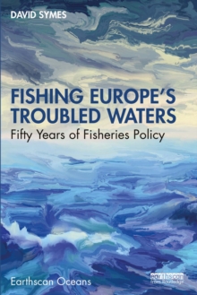 Fishing Europe's Troubled Waters : Fifty Years of Fisheries Policy