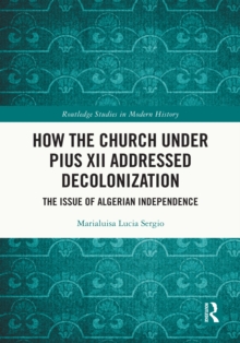 How the Church Under Pius XII Addressed Decolonization : The Issue of Algerian Independence