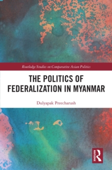 The Politics of Federalization in Myanmar