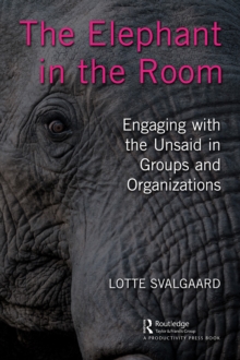 The Elephant in the Room : Engaging with the Unsaid in Groups and Organizations