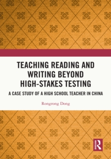 Teaching Reading and Writing Beyond High-stakes Testing : A Case Study of a High School Teacher in China