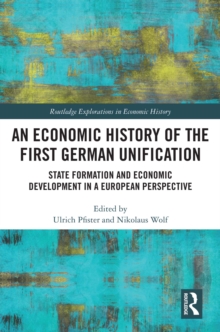 An Economic History of the First German Unification : State Formation and Economic Development in a European Perspective