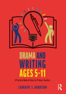 Drama and Writing Ages 5-11 : A Practical Book of Ideas for Primary Teachers