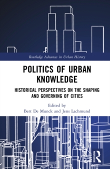 Politics of Urban Knowledge : Historical Perspectives on the Shaping and Governing of Cities