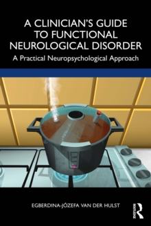 A Clinicians Guide to Functional Neurological Disorder : A Practical Neuropsychological Approach