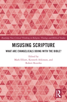 Misusing Scripture : What are Evangelicals Doing with the Bible?