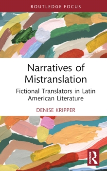 Narratives of Mistranslation : Fictional Translators in Latin American Literature