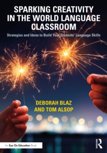 Sparking Creativity in the World Language Classroom : Strategies and Ideas to Build Your Students Language Skills