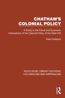 Chatham's Colonial Policy : A Study in the Fiscal and Economic Implications of the Colonial Policy of the Elder Pitt