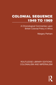 Colonial Sequence 1949 to 1969 : A Chronological Commentary upon British Colonial Policy in Africa