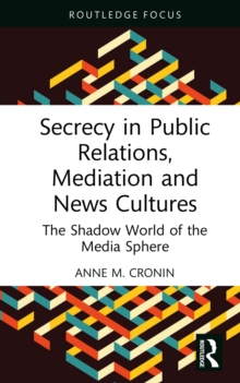 Secrecy in Public Relations, Mediation and News Cultures : The Shadow World of the Media Sphere