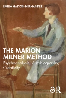 The Marion Milner Method : Psychoanalysis, Autobiography, Creativity