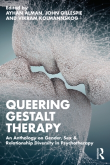 Queering Gestalt Therapy : An Anthology on Gender, Sex & Relationship Diversity in Psychotherapy