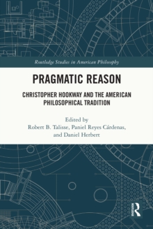 Pragmatic Reason : Christopher Hookway and the American Philosophical Tradition