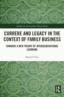 Currere and Legacy in the Context of Family Business : Towards a New Theory of Intergenerational Learning